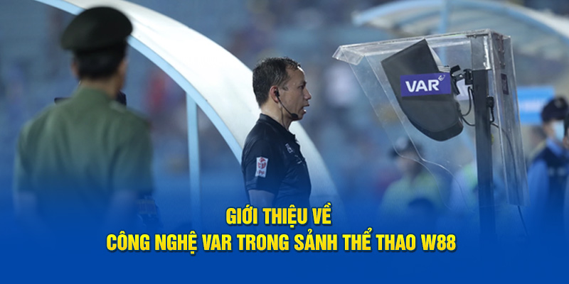 Giới thiệu về công nghệ VAR trong sảnh thể thao W88