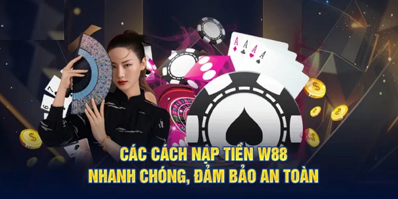 Nạp tiền vào W88 với phương thức phổ biến 