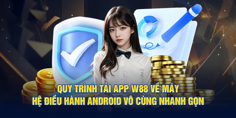 Chia sẻ quy trình tải app W88 trên nền tảng Android