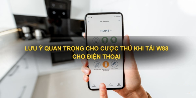 Các lưu ý mà người chơi cần nắm chắc khi tải app W88